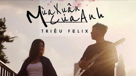 Triệu Felix " Mùa Xuân Của Anh" ft. Fantom Prod. ( Official MV)